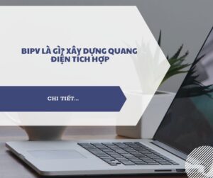 BIPV là gì? Xây dựng điện tích hợp BIPV là gì? Xây dựng quang điện tích hợp