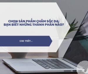 Chọn sản phẩm chăm sóc da: Bạn biết những thành phần nào? Chọn sản phẩm chăm sóc da: Bạn biết những thành phần nào?