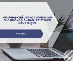 Giải pháp chiếu sáng thông minh cho không gian bán lẻ tiết kiệm năng lượng Giải pháp chiếu sáng thông minh cho không gian bán lẻ tiết kiệm năng lượng