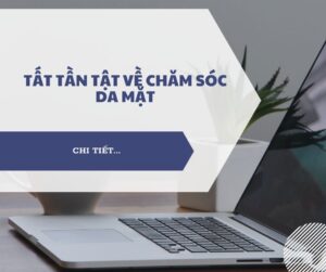 Tất tần tật về chăm sóc da mặt Tất tần tật về chăm sóc da mặt