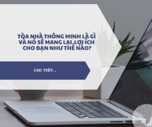 Tòa nhà thông minh là gì và nó sẽ mang lại lợi ích cho bạn như thế nào? Tòa nhà thông minh là gì và nó sẽ mang lại lợi ích cho bạn như thế nào?