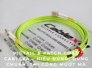 Pigtail & Patch Cord Cablexa – Phân Biệt Và Ứng Dụng Thực Tế Pigtail & Patch Cord Cablexa – Phân Biệt Và Ứng Dụng Thực Tế